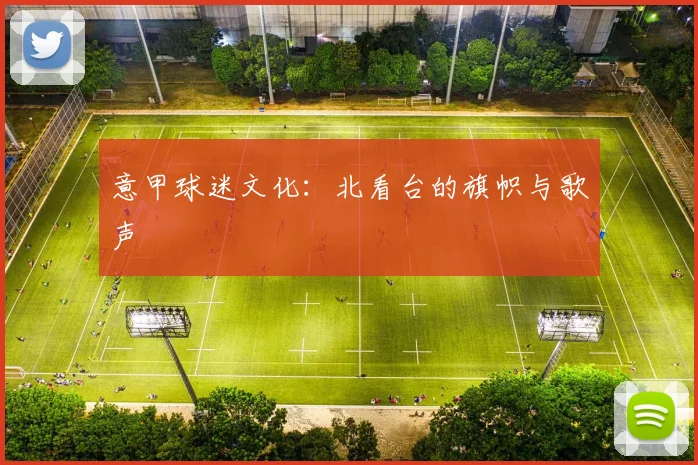 意甲球迷文化:北看台的旗帜与歌声