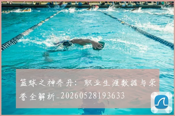篮球之神乔丹：职业生涯数据与荣誉全解析_20260528193633