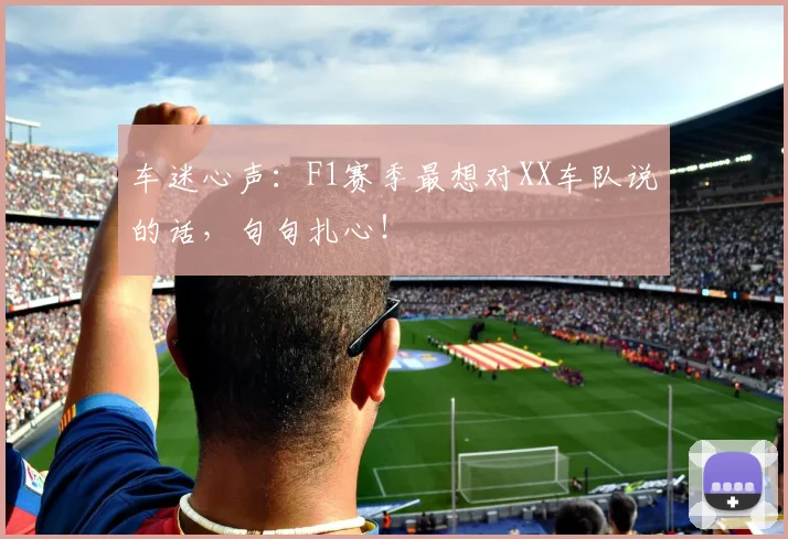 车迷心声：F1赛季最想对XX车队说的话，句句扎心！