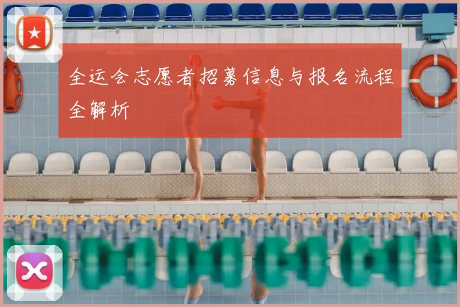 全运会志愿者招募信息与报名流程全解析