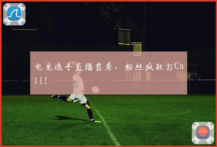 电竞选手直播首秀,粉丝疯狂打Call!